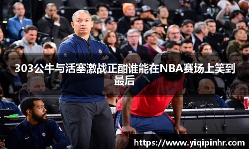 303公牛与活塞激战正酣谁能在NBA赛场上笑到最后